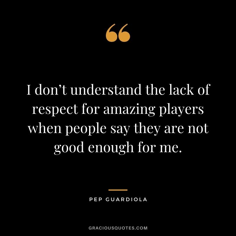 I don’t understand the lack of respect for amazing players when people say they are not good enough for me.