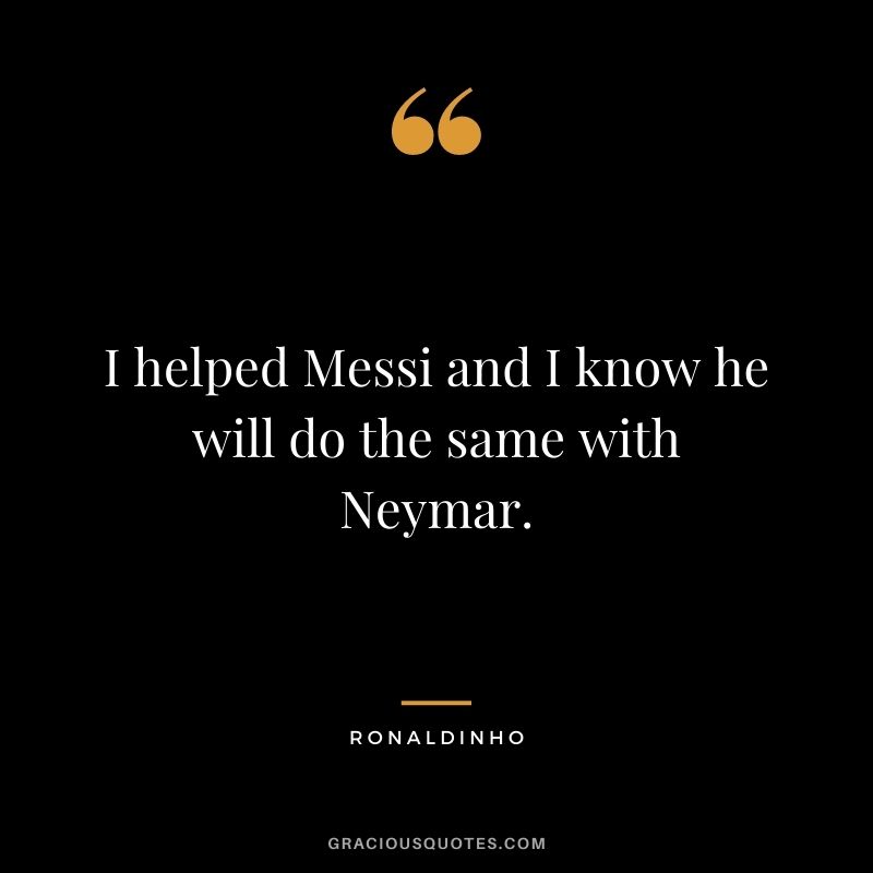 I helped Messi and I know he will do the same with Neymar.