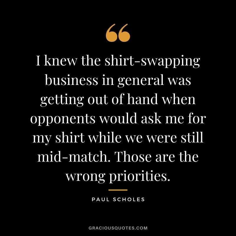 I knew the shirt-swapping business in general was getting out of hand when opponents would ask me for my shirt while we were still mid-match. Those are the wrong priorities.