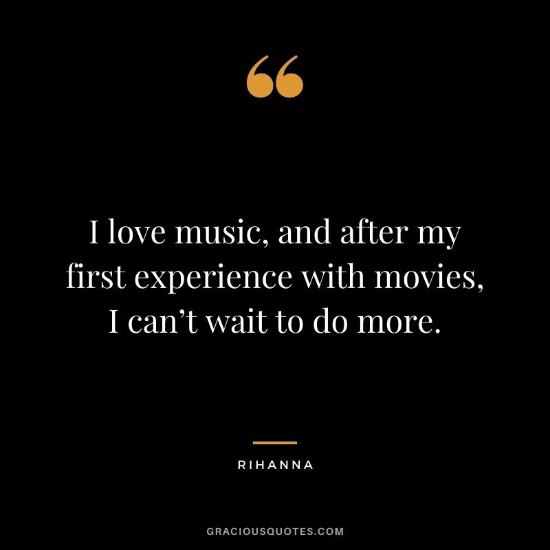 I love music, and after my first experience with movies, I can’t wait to do more.
