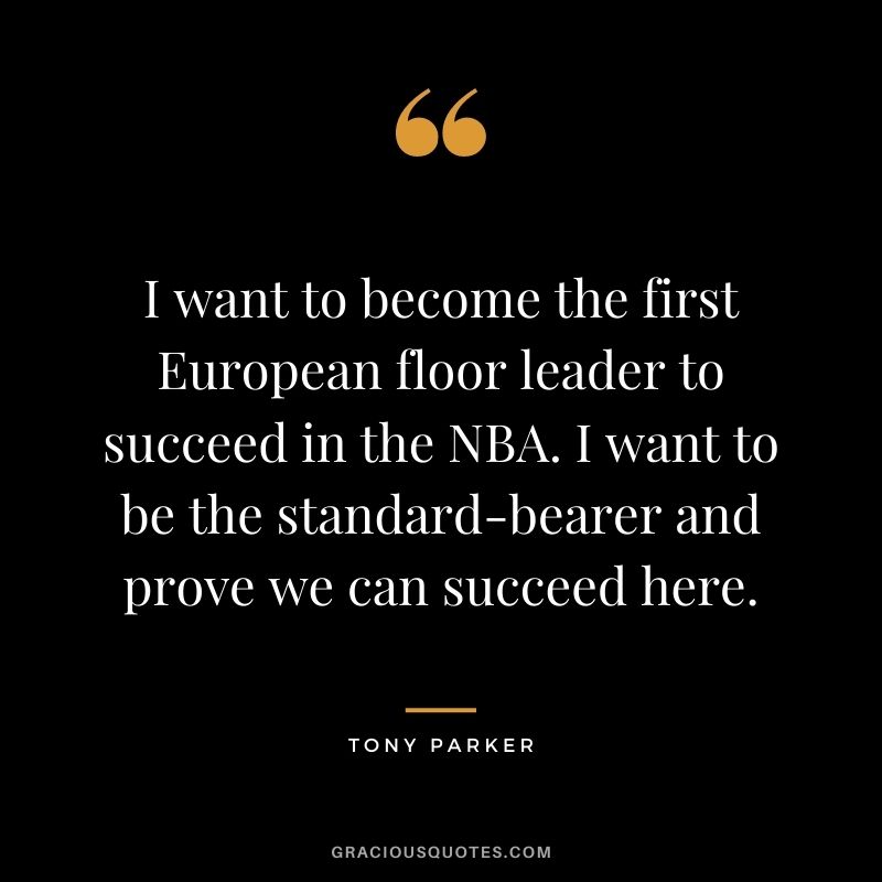 I want to become the first European floor leader to succeed in the NBA. I want to be the standard-bearer and prove we can succeed here.