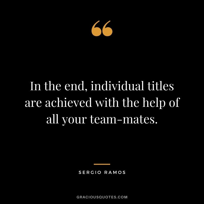 In the end, individual titles are achieved with the help of all your team-mates.