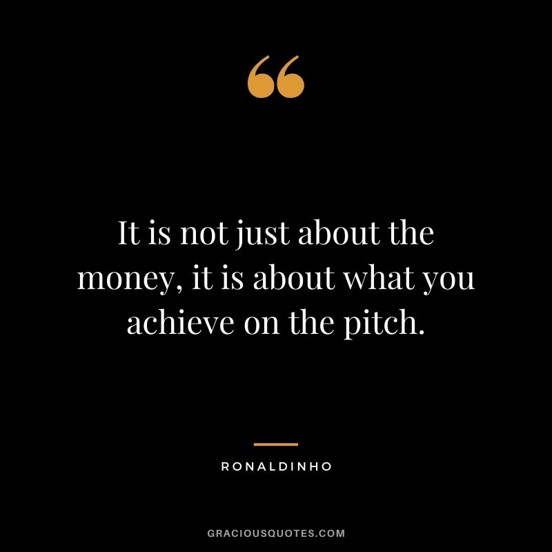 It is not just about the money, it is about what you achieve on the pitch.