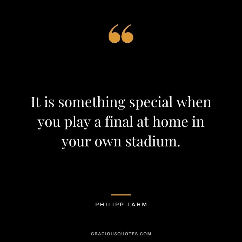 It is something special when you play a final at home in your own stadium.