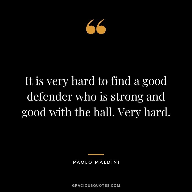 It is very hard to find a good defender who is strong and good with the ball. Very hard.