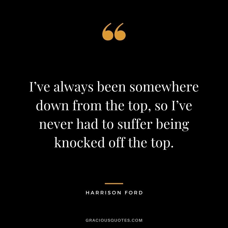 I’ve always been somewhere down from the top, so I’ve never had to suffer being knocked off the top.