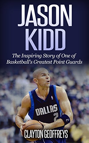 Jason Kidd: The Inspiring Story of One of Basketball's Greatest Point Guards
