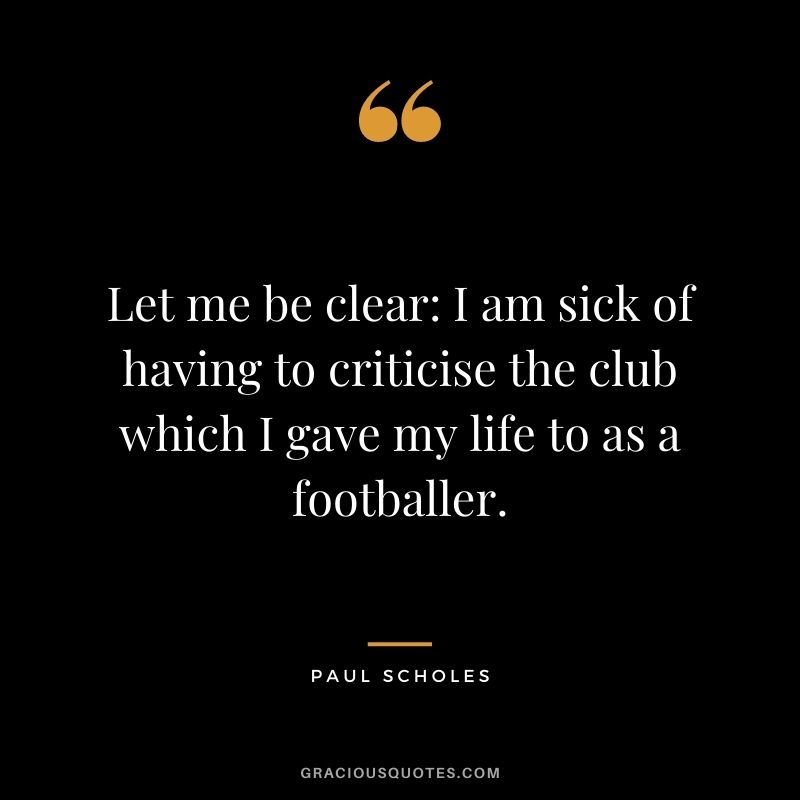 Let me be clear: I am sick of having to criticise the club which I gave my life to as a footballer.