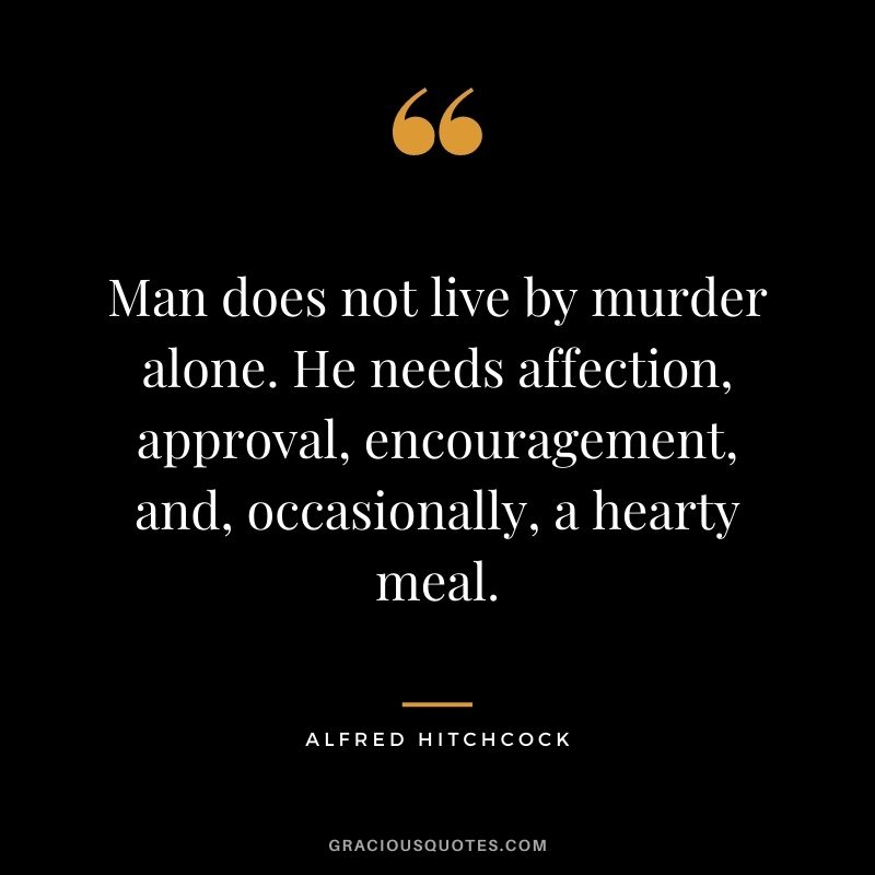 Man does not live by murder alone. He needs affection, approval, encouragement, and, occasionally, a hearty meal.
