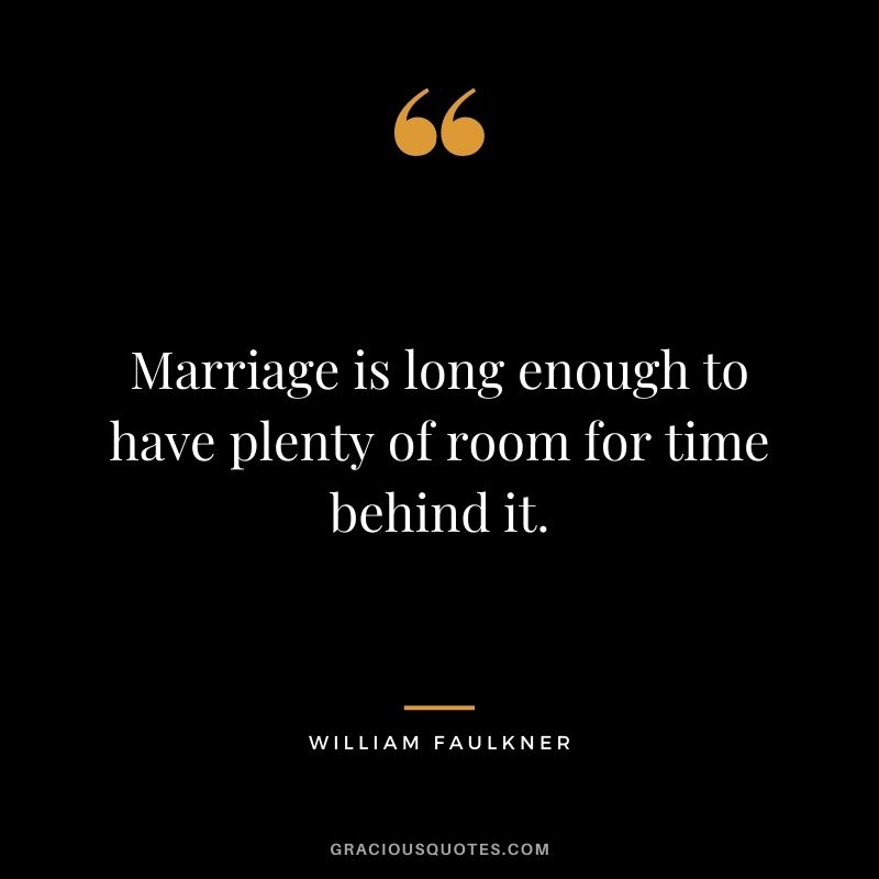 Marriage is long enough to have plenty of room for time behind it.