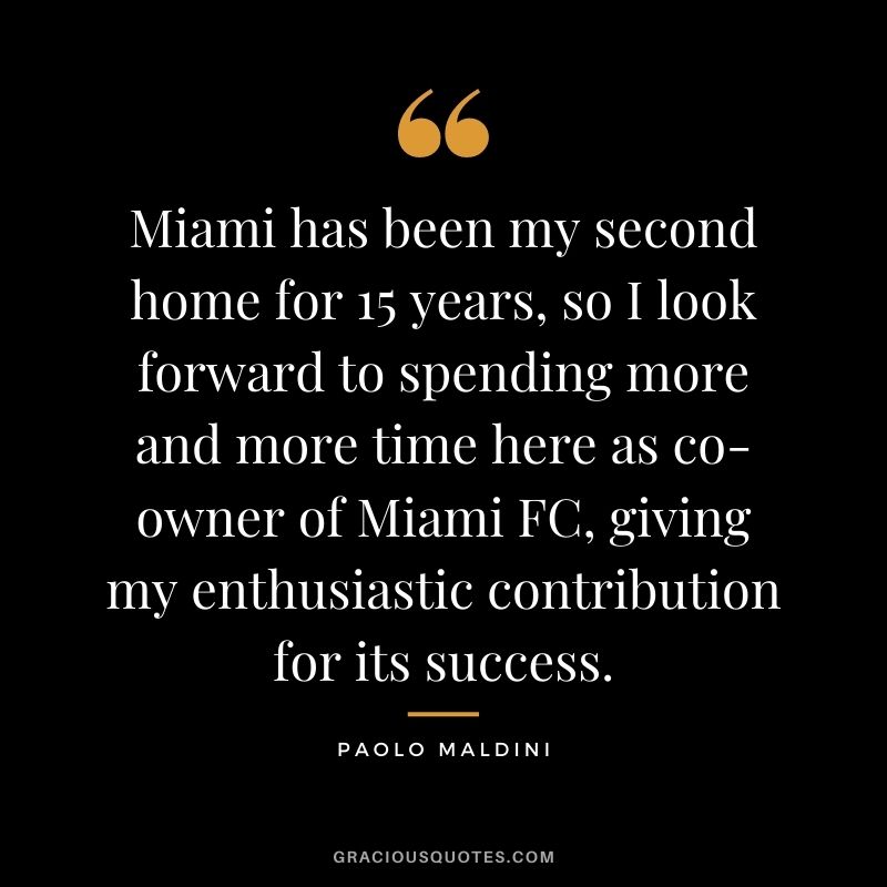 Miami has been my second home for 15 years, so I look forward to spending more and more time here as co-owner of Miami FC, giving my enthusiastic contribution for its success.