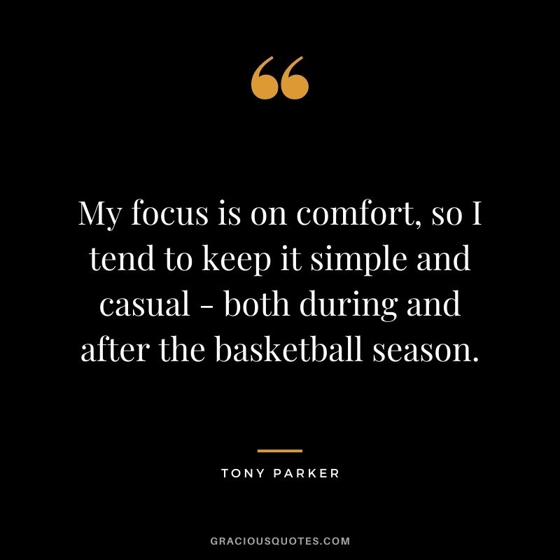 My focus is on comfort, so I tend to keep it simple and casual - both during and after the basketball season.
