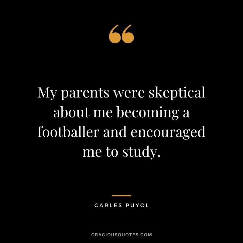 My parents were skeptical about me becoming a footballer and encouraged me to study.