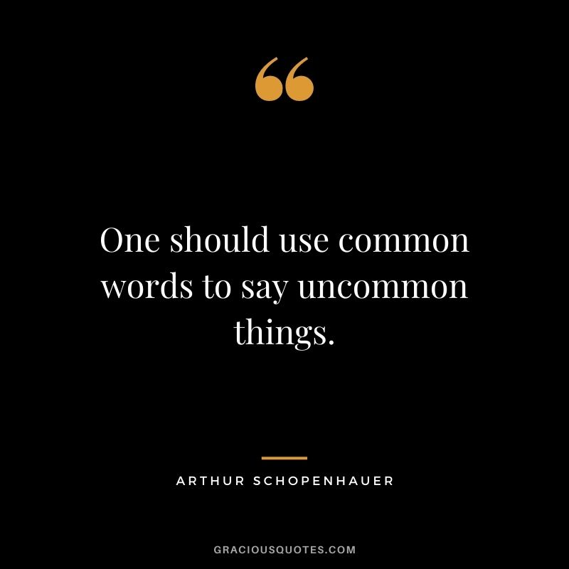 One should use common words to say uncommon things.
