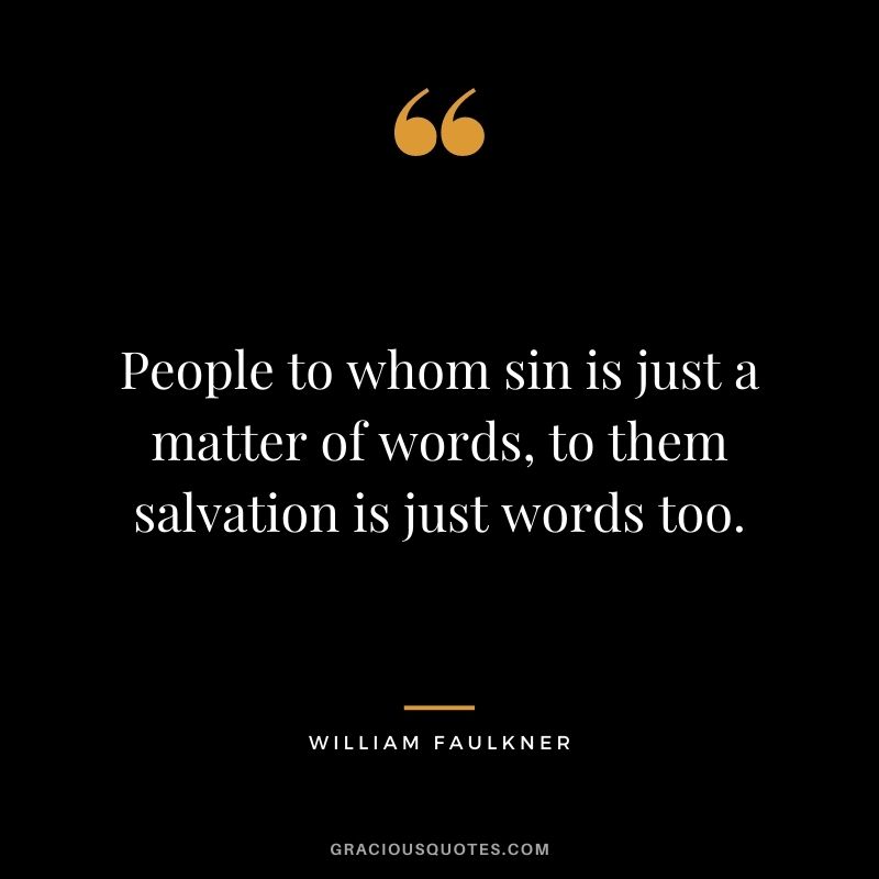 People to whom sin is just a matter of words, to them salvation is just words too.