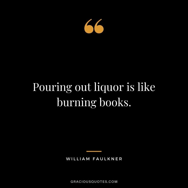 Pouring out liquor is like burning books.