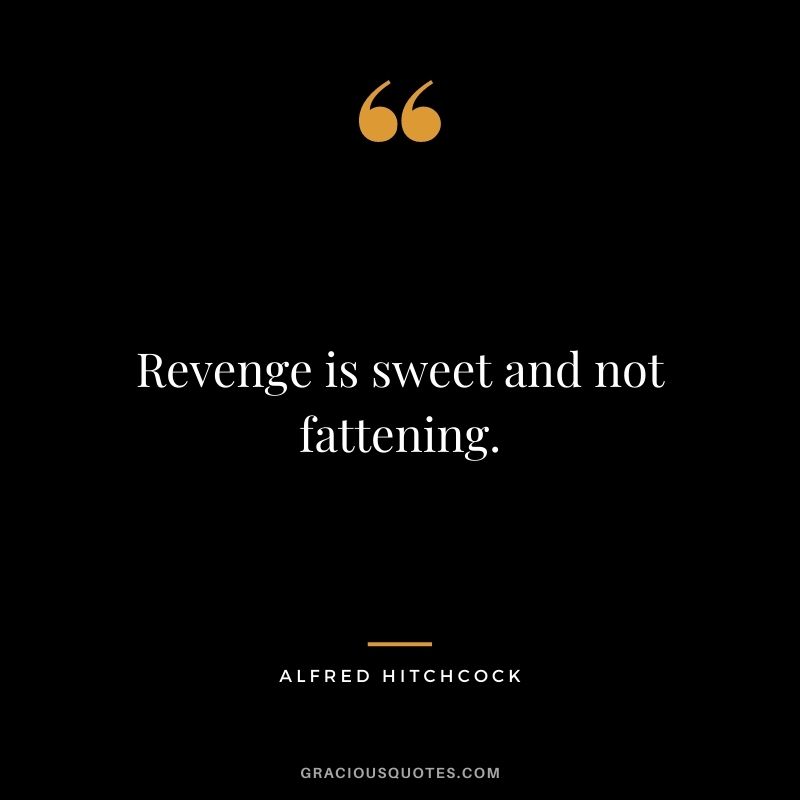 Revenge is sweet and not fattening.