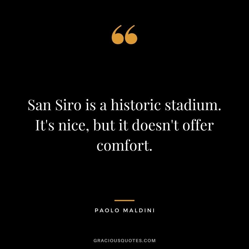 San Siro is a historic stadium. It's nice, but it doesn't offer comfort.