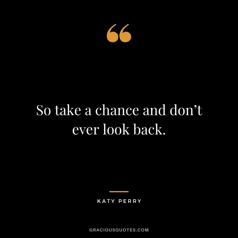 So take a chance and don’t ever look back.