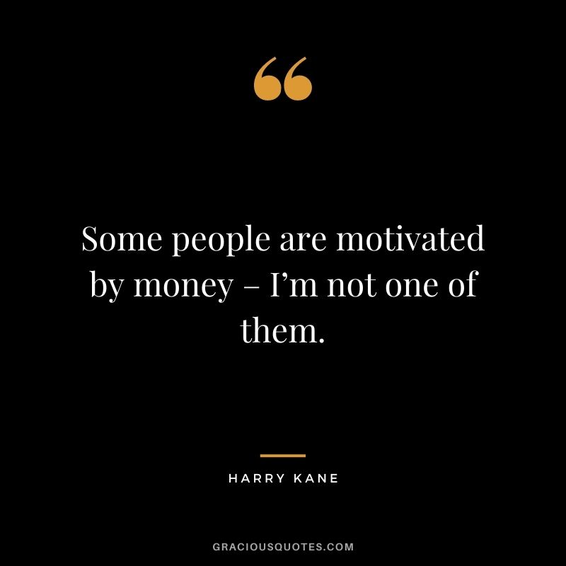 Some people are motivated by money – I’m not one of them.