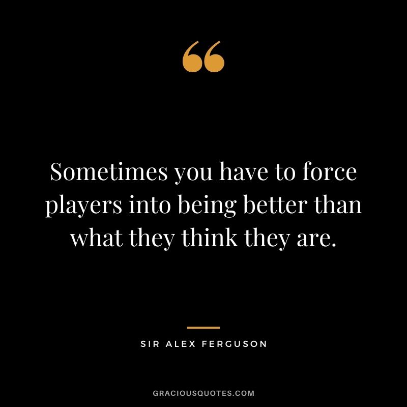 Sometimes you have to force players into being better than what they think they are.