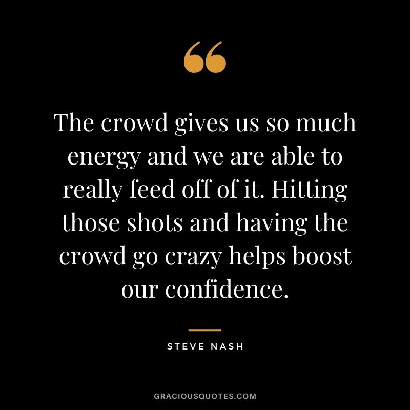 The crowd gives us so much energy and we are able to really feed off of it. Hitting those shots and having the crowd go crazy helps boost our confidence.