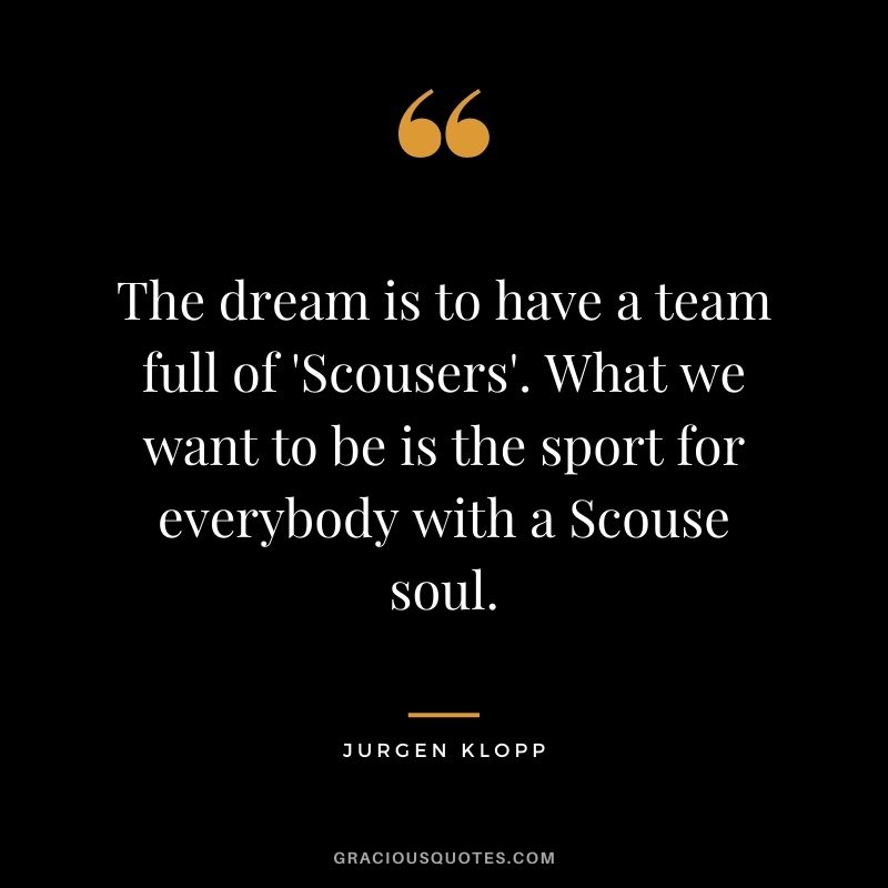 The dream is to have a team full of 'Scousers'. What we want to be is the sport for everybody with a Scouse soul.
