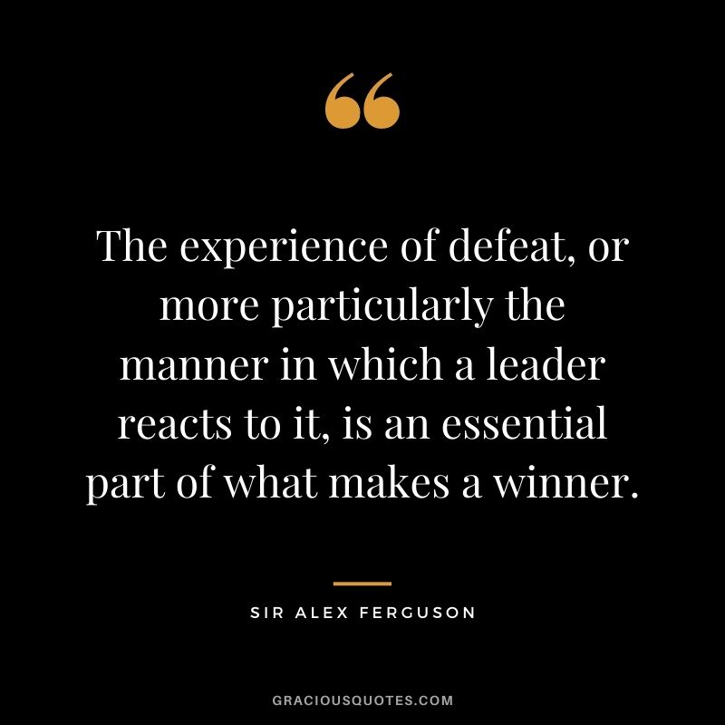 The experience of defeat, or more particularly the manner in which a leader reacts to it, is an essential part of what makes a winner.
