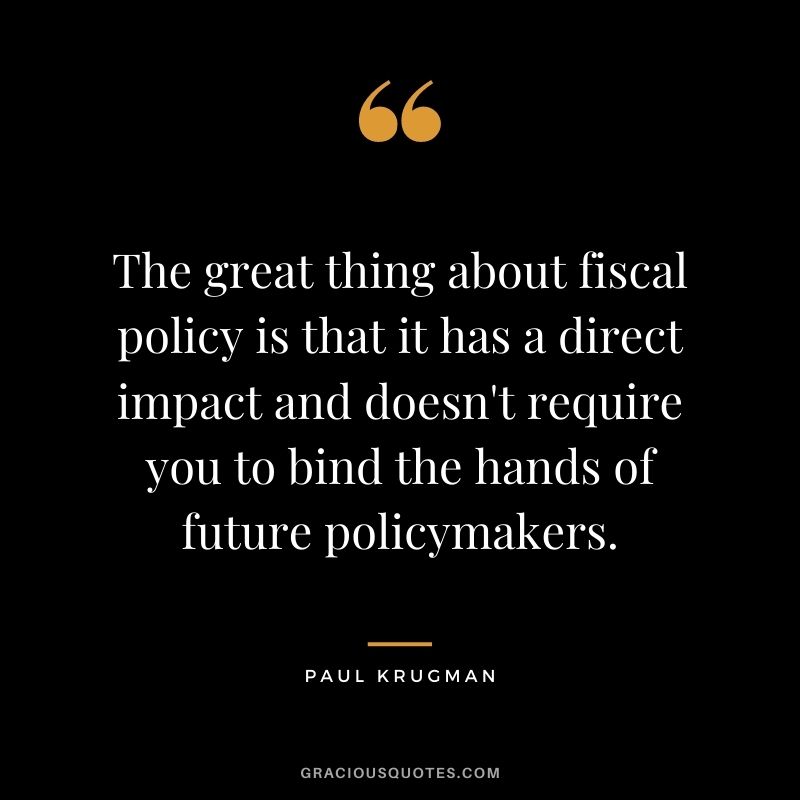 The great thing about fiscal policy is that it has a direct impact and doesn't require you to bind the hands of future policymakers.