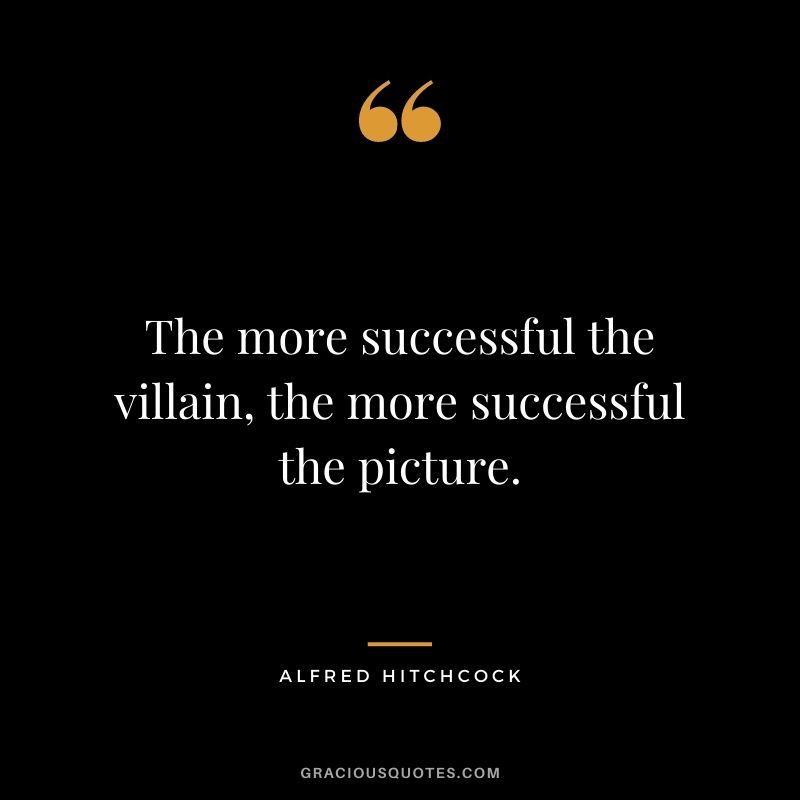 The more successful the villain, the more successful the picture.