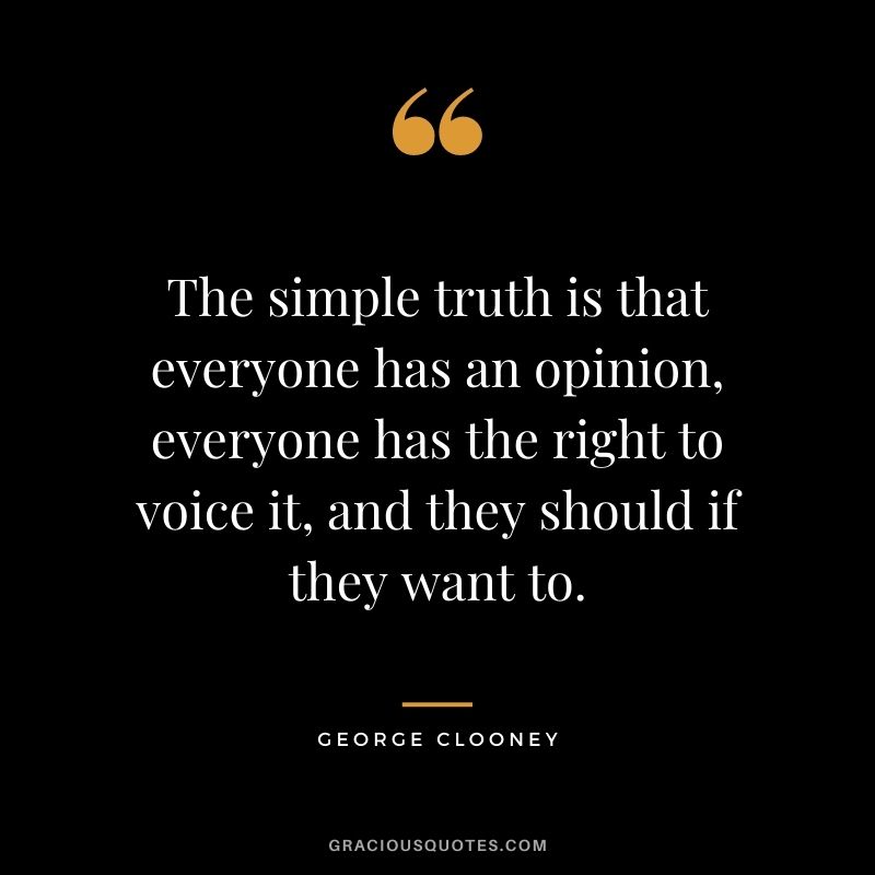 The simple truth is that everyone has an opinion, everyone has the right to voice it, and they should if they want to.