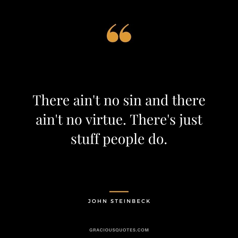 There ain't no sin and there ain't no virtue. There's just stuff people do.