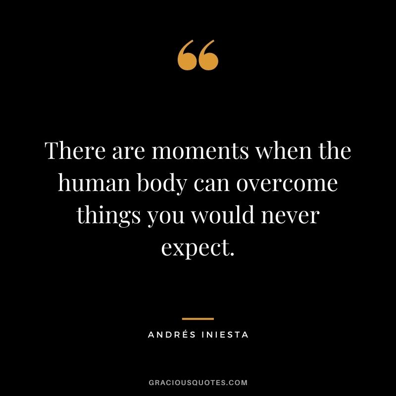 There are moments when the human body can overcome things you would never expect.