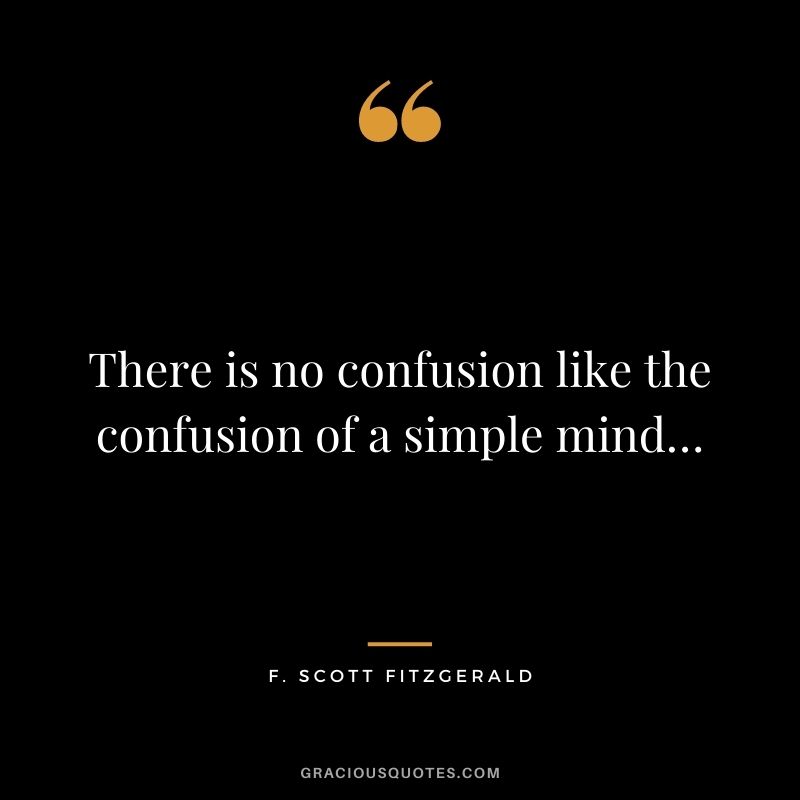 There is no confusion like the confusion of a simple mind…