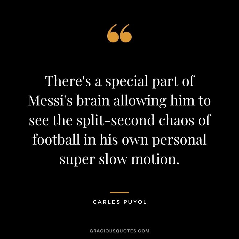 There's a special part of Messi's brain allowing him to see the split-second chaos of football in his own personal super slow motion.