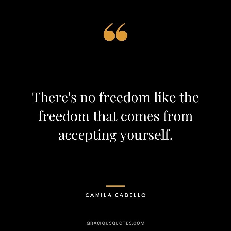 There's no freedom like the freedom that comes from accepting yourself.