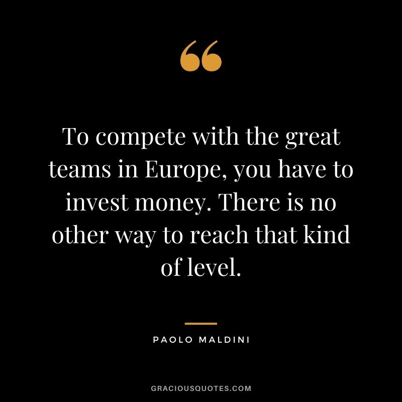 To compete with the great teams in Europe, you have to invest money. There is no other way to reach that kind of level.