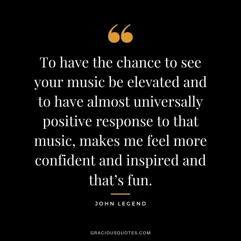 To have the chance to see your music be elevated and to have almost universally positive response to that music, makes me feel more confident and inspired and that’s fun.
