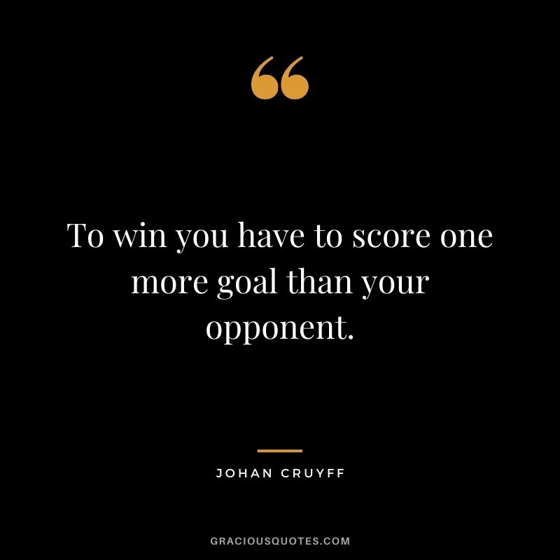 To win you have to score one more goal than your opponent.