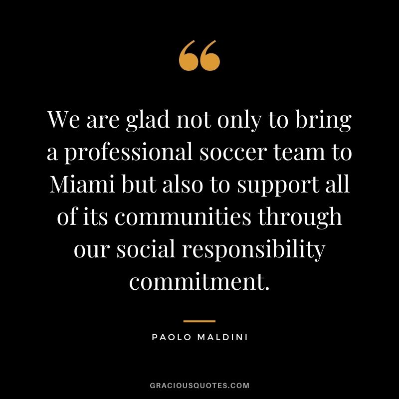 We are glad not only to bring a professional soccer team to Miami but also to support all of its communities through our social responsibility commitment.