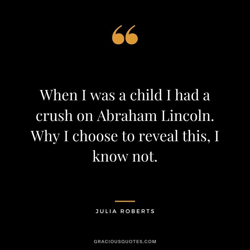 When I was a child I had a crush on Abraham Lincoln. Why I choose to reveal this, I know not.