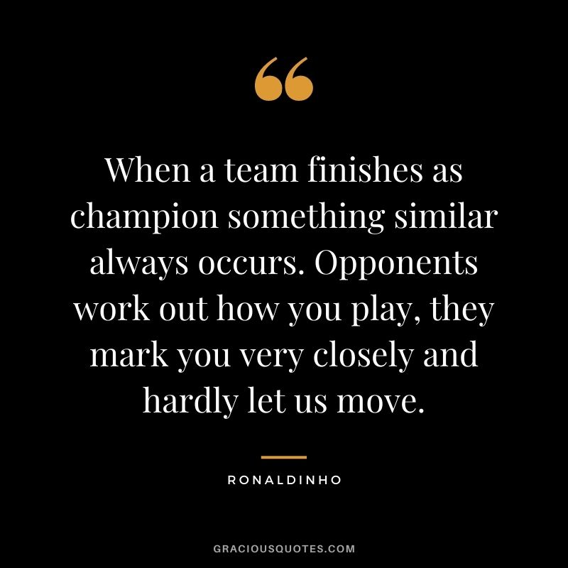 When a team finishes as champion something similar always occurs. Opponents work out how you play, they mark you very closely and hardly let us move.