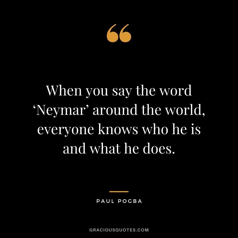 When you say the word ‘Neymar’ around the world, everyone knows who he is and what he does.