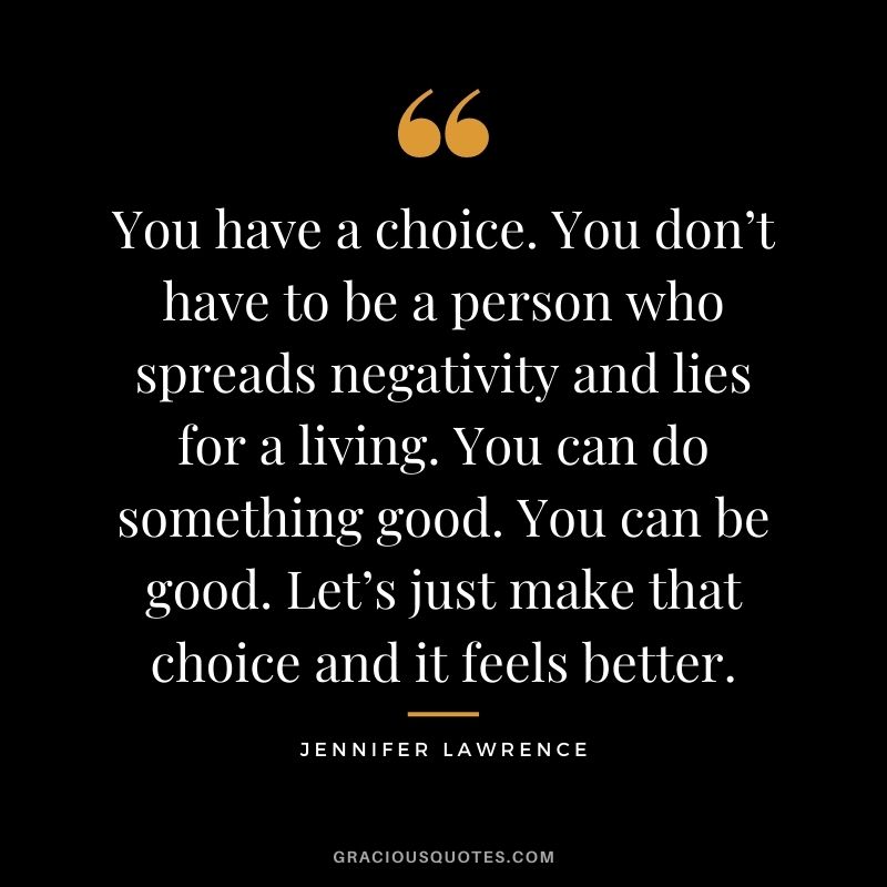 You have a choice. You don’t have to be a person who spreads negativity and lies for a living. You can do something good. You can be good. Let’s just make that choice and it feels better.