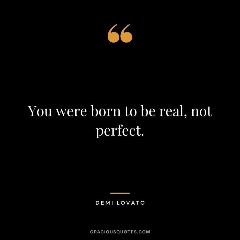 You were born to be real, not perfect.