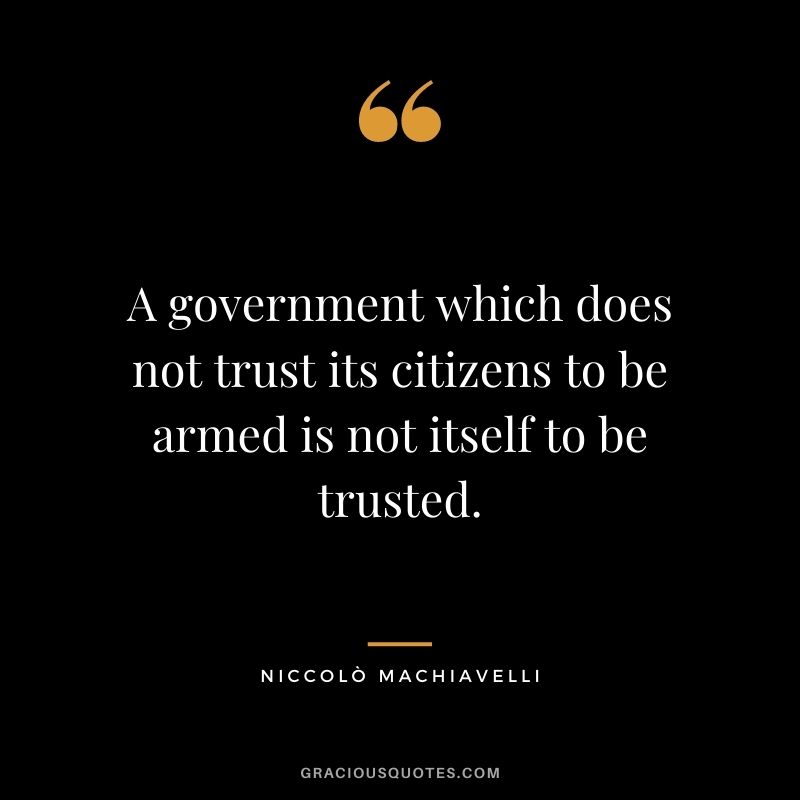 A government which does not trust its citizens to be armed is not itself to be trusted.