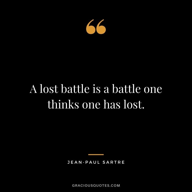 A lost battle is a battle one thinks one has lost.