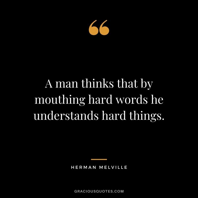 A man thinks that by mouthing hard words he understands hard things.