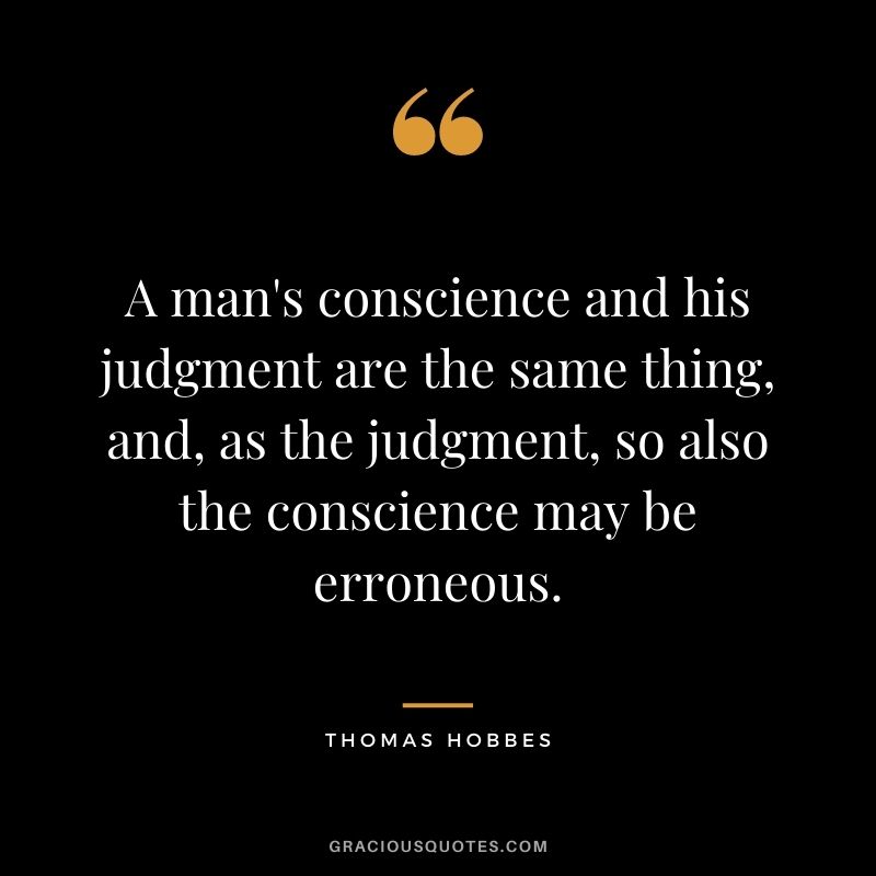 A man's conscience and his judgment are the same thing, and, as the judgment, so also the conscience may be erroneous.