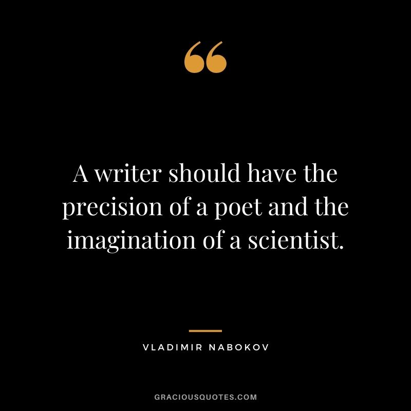 A writer should have the precision of a poet and the imagination of a scientist.